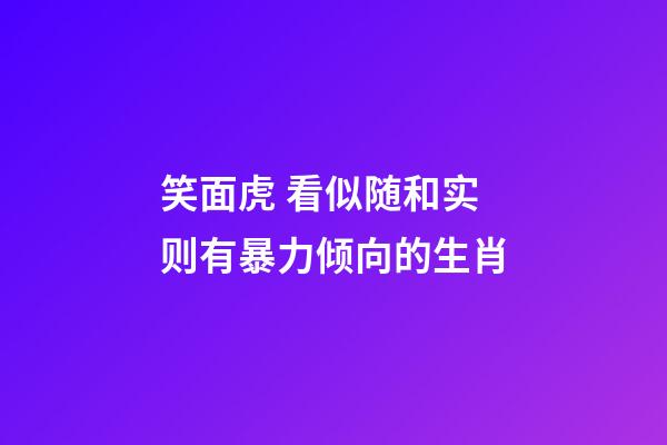 笑面虎 看似随和实则有暴力倾向的生肖